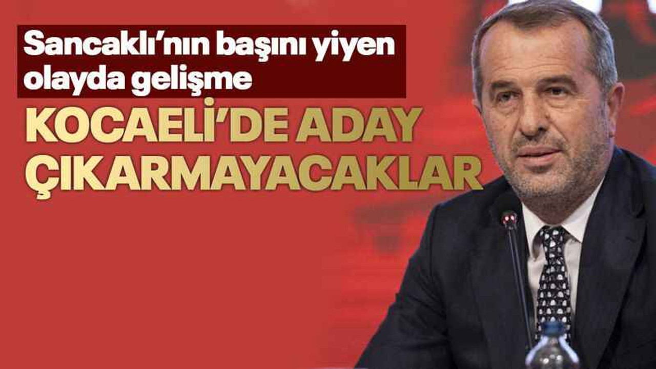 Kocaeli’de aday çıkarmayacaklar
